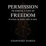 Permission to Create a Life of Freedom cover image