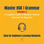 Master HSK 1 Grammar: Volume 2 - a Complete Guide to Mandarin Chinese Grammar for Beginners cover image