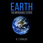 Earth, the Improbable Utopia cover image