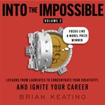 Into the Impossible Volume 2: Focus Like a Nobel Prize Winner (Library Edition) cover image