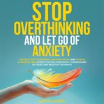 Stop Overthinking and Let Go of Anxiety (Library Edition) cover image