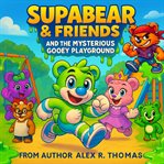 SupaBear & Friends and the Mysterious Gooey Playground cover image