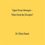 Upper Room Messages - What About the Disciples? cover image