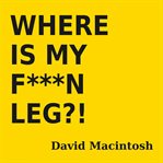 Where Is My F***N Leg?! cover image
