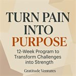 Turn Pain Into Purpose cover image