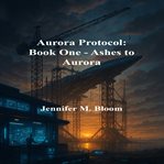 Aurora Protocol: Ashes to Aurora cover image