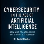 Cybersecurity in the Age of Artificial Intelligence cover image