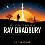 The Selected Works of Ray Bradbury cover image