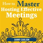 How to Master Hosting Effective Meetings cover image