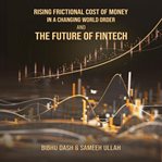 Rising Frictional Cost of Money in a Changing World Order and the Future of Fintech cover image