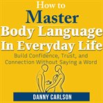 How to Master Body Language in Everyday Life cover image