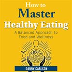 How to Master Healthy Eating cover image