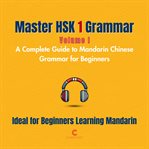 Master HSK 1 Grammar: Volume 1 - a Complete Guide to Mandarin Chinese Grammar for Beginners cover image