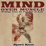 Mind Over Muscle: Writings From the Founder of Judo cover image