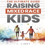 The Ultimate Guide - Raising Mixed Race Kids cover image