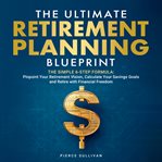 The Ultimate Retirement Planning Blueprint: The Simple 6 Step Formula cover image