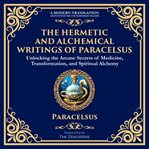 The Hermetic and Alchemical Writings of Paracelsus cover image