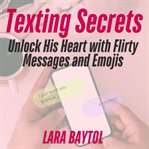 Texting Secrets: Unlock His Heart With Flirty Messages and Emojis cover image