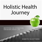 Holistic Health Journey: Meditations and Affirmations for Natural Weight Loss cover image