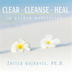 Clear, Cleanse, Heal cover image