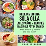 Recetas en Una Sola Olla en Español/ Recipes in a Single Pot in Spanish: Comidas Deliciosas Y Nutrit cover image