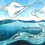 What Water Holds cover image