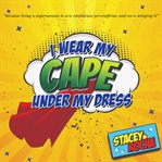 I Wear My Cape Under My Dress cover image