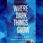 Where Dark Things Grow cover image
