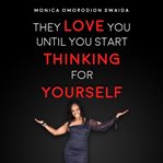 They Love You Until You Start Thinking for Yourself cover image