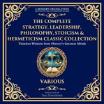 The Complete Strategy, Leadership, Philosophy, Stoicism & Hermeticism Classic Collection cover image
