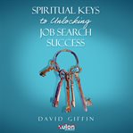 Spiritual Keys to Unlocking Job Search Success cover image