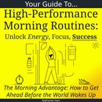 Your Guide to High-Performance Morning Routines: Unlock Energy, Focus, Success cover image