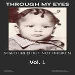 Through My Eyes : Shattered but Not Broken cover image
