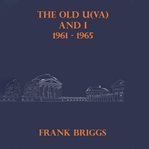 The Old U(VA) and I 1961 - 1965 cover image
