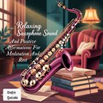 Relaxing Saxophone Sound and Positive Affirmations for Meditation and Rest cover image