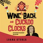 Wine, Bach, and Cuckoo Clocks cover image