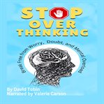Stop Overthinking: Break Free From Worry, Doubt, and Mental Overload cover image