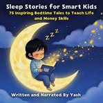 Sleep Stories for Smart Kids: 75 Inspiring Bedtime Tales to Teach Life and Money Skills cover image