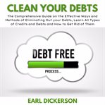 Clean your debts : the comprehensive guide on the effective ways and methods of eliminating out your debts cover image