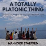 A totally platonic thing : the complete guide on the art of making friends cover image