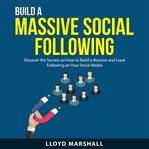 Build a massive social following : discover the secrets on how to build a massive and loyal following on your social media cover image