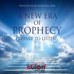 A new era of prophecy: prepare to listen! : prepare to listen! cover image