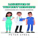 Laughter is the best medicine: confessions of a young surgeon : confessions of a young surgeon cover image