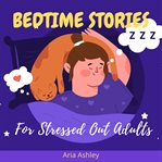 Bedtime stories for stressed out adults cover image