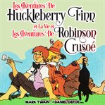 Les aventures de huckleberry finn et la vie et les aventures de robinson crusoé cover image
