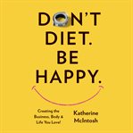 Don't diet. be happy cover image