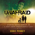 Unafraid : staring down terror as a Navy Seal and single dad cover image