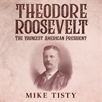 Theodore roosevelt: the youngest american president cover image