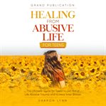 Healing from abusive life for teens cover image