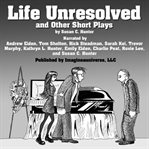Life unresolved and other short plays cover image
